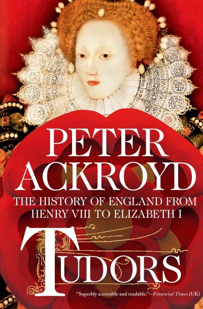 Peter Ackroyd/Tudors@ The History of England from Henry VIII to Elizabe